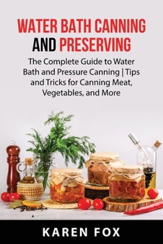 Paperback Water Bath Canning and Preserving: The Complete Guide to Water Bath and Pressure Canning Tips and Tricks for Canning Meat, Vegetables, and More Book