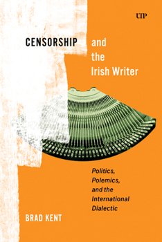 Censorship and the Irish Writer: Politics, Polemics, and the International Dialectic