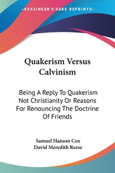 Quakerism Versus Calvinism: Being a Reply to "Quakerism Not Christianity," Or Reasons for Renouncing the Doctrine of Friends