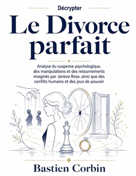 Décrypter Le Divorce parfait: Analyse du suspense psychologique, des manipulations et des retournements imaginés par Jeneva Rose, ainsi que des conflits humains et des jeux de pouvoir