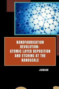 Paperback Nanofabrication Revolution: Atomic Layer Deposition and Etching at the Nanoscale Book