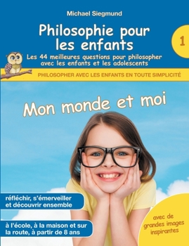 Paperback Philosophie pour les enfants - Mon monde et moi. Les 44 meilleures questions pour philosopher avec les enfants et les adolescents [French] Book