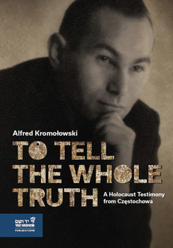 Hardcover To Tell the Whole Truth: A Holocaust Testimony from Częstochowa Book