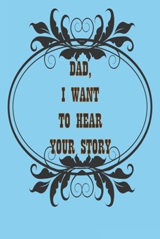 Dad, I Want to Hear Your Story: A Father’s  Journal or Notebook To Share His Life story, Lined Journal, 120 Pages, 6 x 9, Soft Cover, Matte Finish