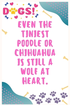 Even the tiniest Poodle or Chihuahua is still a wolf at heart: Journal Notebook for Dog Lover  6' x 9', 100  Lined pages
