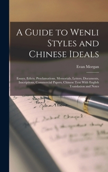 Hardcover A Guide to Wenli Styles and Chinese Ideals; Essays, Edicts, Proclamations, Memorials, Letters, Documents, Inscriptions, Commercial Papers, Chinese Tex Book