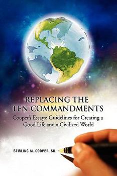 Paperback Replacing the Ten Commandments: Cooper's Essays Guidelines for Creating a Good Life and a Civilized World Book