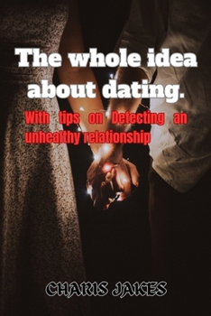 Paperback The whole idea about dating: With tips on Detecting an Unhealthy relationship. Book