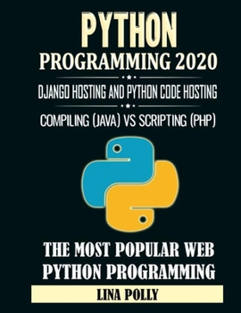 Paperback Python Programming 2020: Django Hosting And Python Code Hosting: Compiling (JAVA) Vs Scripting (PHP): The Most Popular Web Python Programming Book