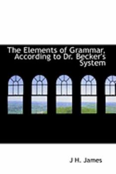 The Elements of Grammar, According to Dr Becker's System