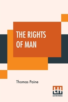 Paperback The Rights Of Man: Part I. Being An Answer To Mr. Burke's Attack On The French Revoloution And Part II. Combining Principle And Practice Book