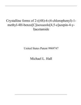 Paperback Crystalline forms of 2-((4S)-6-(4-chlorophenyl)-1-methyl-4H-benzo[C]isoxazolo[4,5-e]azepin-4-y- l)acetamide: United States Patent 9969747 Book