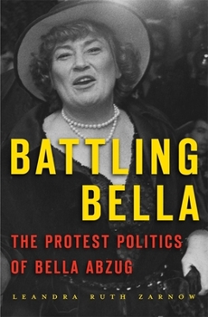 Hardcover Battling Bella: The Protest Politics of Bella Abzug Book