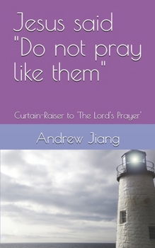 Jesus said "Do not pray like them": Curtain-Raiser to 'The Lord's Prayer' (Be Transformed Through The Lord's Prayer)