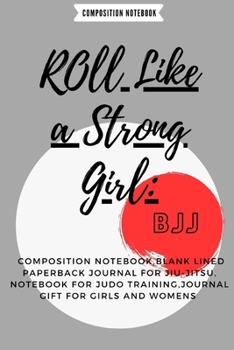 Paperback Roll Like a Strong Girl: : BBJ, Composition notebook, a blank lined paperback journal for jiu-jitsu Brazilian, notebook for judo training, jour Book
