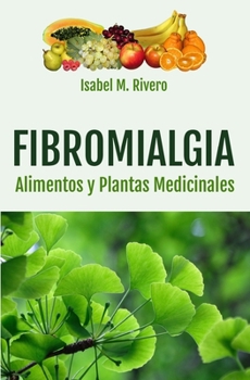 FIBROMIALGIA. Alimentos y Plantas Medicinales: Remedios complementarios y naturales. (Spanish Edition)
