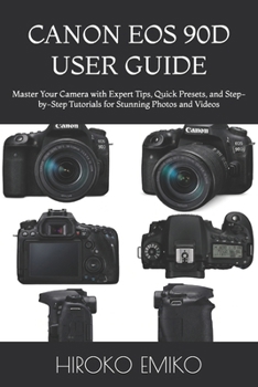 Paperback CANON EOS 90D USER GUIDE: Master Your Camera with Expert Tips, Quick Presets, and Step-by-Step Tutorials for Stunning Photos and Videos Book