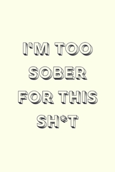 Paperback I'm too sober for this sh*t: novelty notebook 6"x9" Book