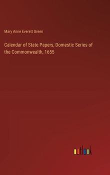 Hardcover Calendar of State Papers, Domestic Series of the Commonwealth, 1655 Book