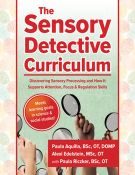 Paperback The Sensory Detective Curriculum: Discovering Sensory Processing and How It Supports Attention, Focus and Regulation Skills Book