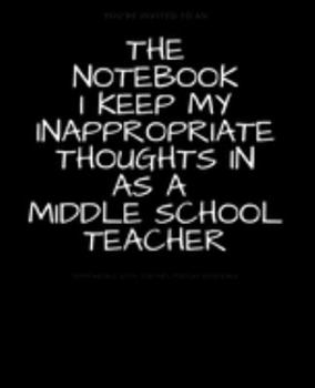 The Notebook I Keep My Inappropriate Thoughts In As A Middle School Teacher : BLANK | JOURNAL | NOTEBOOK | COLLEGE RULE LINED | 7.5" X 9.25" |150 ... note taking or doodling in for men and women