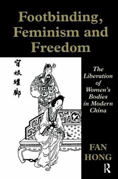 Hardcover Footbinding, Feminism and Freedom: The Liberation of Women's Bodies in Modern China Book