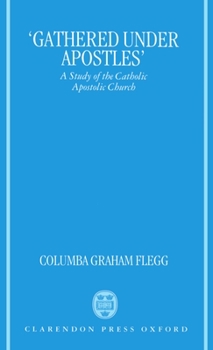 Hardcover Gathered Under Apostles: A Study of the Catholic Apostolic Church Book