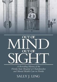 Paperback Out of Mind, Out of Sight: A Revealing History of the Florida State Hospital at Chattahoochee and Mental Health Care in Florida Book