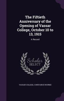 Hardcover The Fiftieth Anniversary of the Opening of Vassar College, October 10 to 13, 1915: A Record Book
