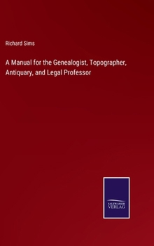 Hardcover A Manual for the Genealogist, Topographer, Antiquary, and Legal Professor Book