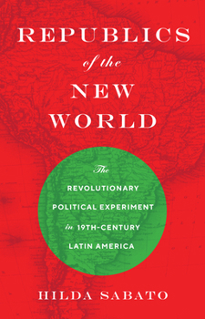 Hardcover Republics of the New World: The Revolutionary Political Experiment in Nineteenth-Century Latin America Book