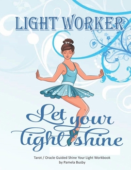 Light Worker Let Your Light Shine: Tarot / Oracle Guided Shine Your Light Workbook - Ballerina Edition