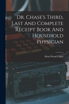 Paperback Dr. Chase's Third, Last And Complete Receipt Book And Household Physician Book