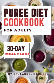 Puree diet Cookbook for Adults: A Complete Guide for Easy & Nourishing Meals, Delicious Dysphagia-Friendly Recipes | 30-Day Meal Plans