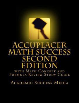 Paperback Accuplacer Math Success - Second Edition with Math Concept and Formula Review Study Guide: Includes 200 Accuplacer Math Practice Problems and Solution Book