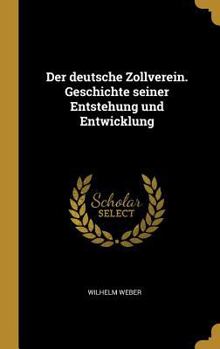 Hardcover Der deutsche Zollverein. Geschichte seiner Entstehung und Entwicklung [German] Book