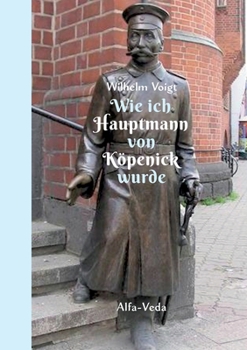 Paperback Wie ich Hauptmann von Köpenick wurde: Mein Lebensbild [German] Book