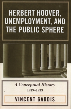 Hardcover Herbert Hoover, Unemployment, and the Public Sphere: A Conceptual History, 1919-1933 Book
