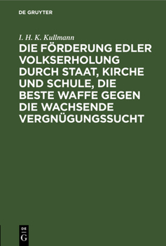 Hardcover Die Förderung Edler Volkserholung Durch Staat, Kirche Und Schule, Die Beste Waffe Gegen Die Wachsende Vergnügungssucht: Ein Vortrag Gehalten Auf Der A [German] Book