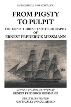 Paperback From Pigsty to Pulpit: The Unauthorized Autobiography of Ernest Frederick Messmann Book