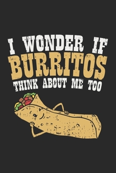 I Wonder If Burritos Think About Me Too: Mexican Food. Blank Composition Notebook to Take Notes at Work. Plain white Pages. Bullet Point Diary, To-Do-List or Journal For Men and Women.
