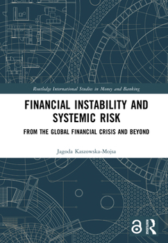 Financial Instability and Systemic Risk: From the Global Financial Crisis and Beyond (Routledge International Studies in Money and Banking)