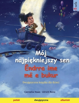 Paperback Mój najpi&#281;kniejszy sen - Ëndrra ime më e bukur (polski - alba&#324;ski): Dwuj&#281;zyczna ksi&#261;&#380;ka dla dzieci [Polish] Book