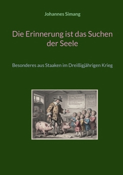 Die Erinnerung ist das Suchen der Seele: Besonderes aus Staaken im Dreißigjährigen Krieg