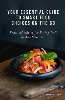 Paperback Your essential guide to smart food choices on the go: Practical advice for eating well in any situation Book