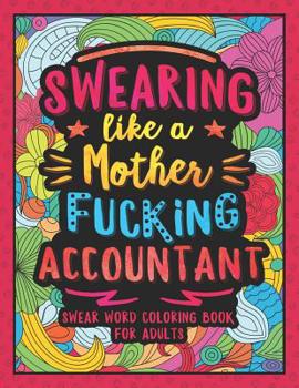 Paperback Swearing Like a Motherfucking Accountant: Swear Word Coloring Book for Adults with Bookkeeping Related Cussing Book