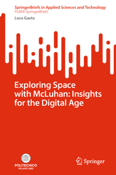 Paperback Exploring Space with McLuhan: Insights for the Digital Age (SpringerBriefs in Applied Sciences and Technology) Book