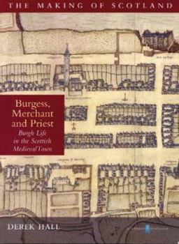 Burgess, Merchant and Priest:  The Medieval Scottish Town - Book #10 of the Making of Scotland