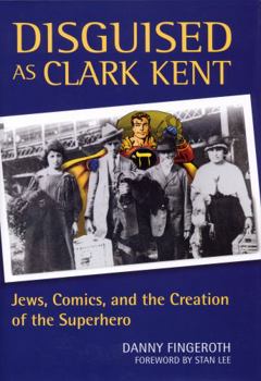 Hardcover Disguised as Clark Kent: Jews, Comics, and the Creation of the Superhero Book