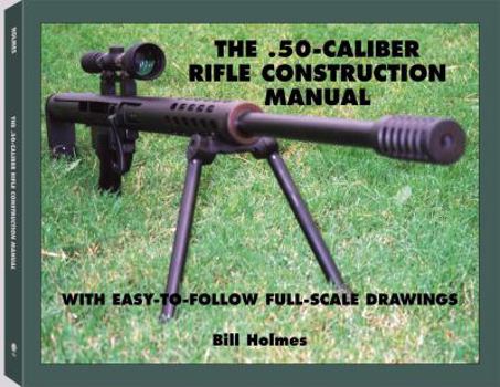 Paperback The .50-Caliber Rifle Construction Manual: With Easy-To-Follow Full-Scale Drawings Book